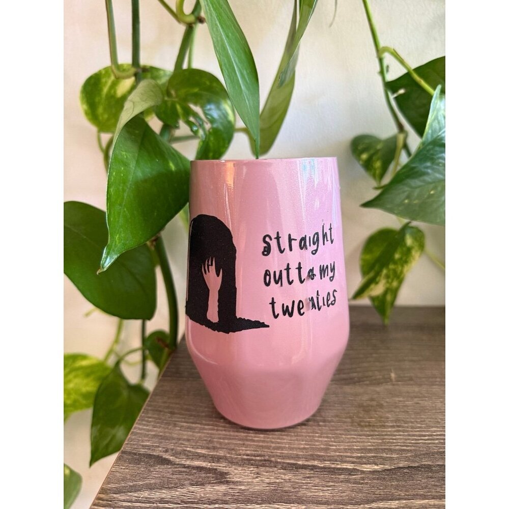 Straight out of my 20s cup